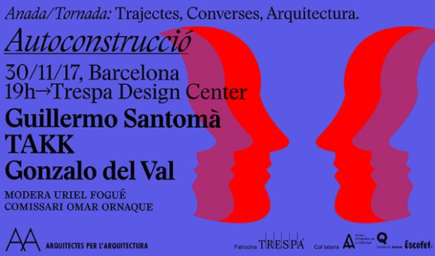 AUTOCONSTRUCCIÓ, amb Guillermo Santomà, TAKK i Gonzalo del Val, cinquena sessió del cicle de conferències ‘ANADA/TORNADA: Trajectes, converses, arquitectura’