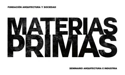 MATERIAS PRIMAS: Seminari Arquitectura e Industria, organitzat per la Fundación Arquitectura y Sociedad