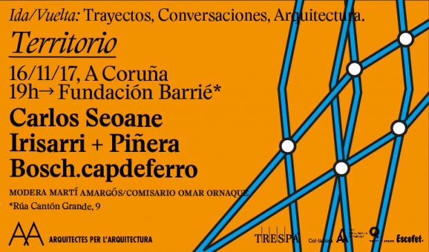 TERRITORIO, con Carlos Seoane, Irisarri-Piñera y bosch.capdeferro, cuarta sesión del ciclo de conferencias ‘IDA/VUELTA: Trayectos, conversaciones, arquitectura’