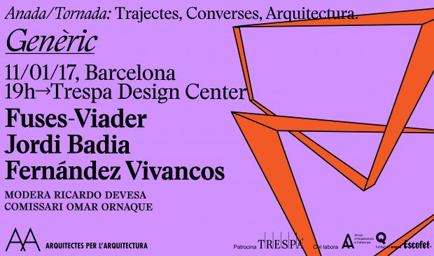 GENÈRIC, amb Jordi Badia, Fuses-Viader i FernándezVivancos, setena sessió del cicle de conferències ‘ANADA/TORNADA: converses, trajectes, arquitectura’