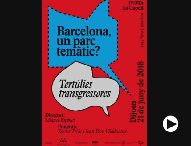 VIDEO DE LA TERTÚLIA ‘BARCELONA, UN PARC TEMÀTIC?’ DEL CICLE ‘TERTÚLIES TRANSGRESSORES’