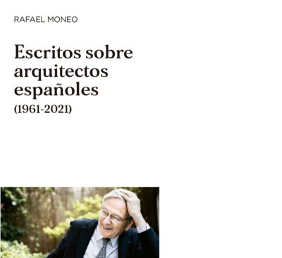 Rafael Moneo. Escritos sobre arquitectos españoles (1961-2021)